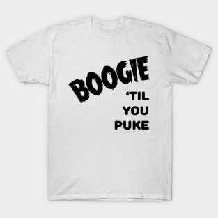 Boogie 'till You Puke T-Shirt